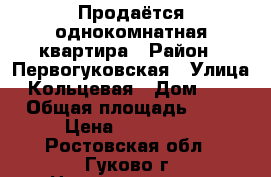 Продаётся однокомнатная квартира › Район ­ Первогуковская › Улица ­ Кольцевая › Дом ­ 66 › Общая площадь ­ 39 › Цена ­ 500 000 - Ростовская обл., Гуково г. Недвижимость » Квартиры продажа   . Ростовская обл.